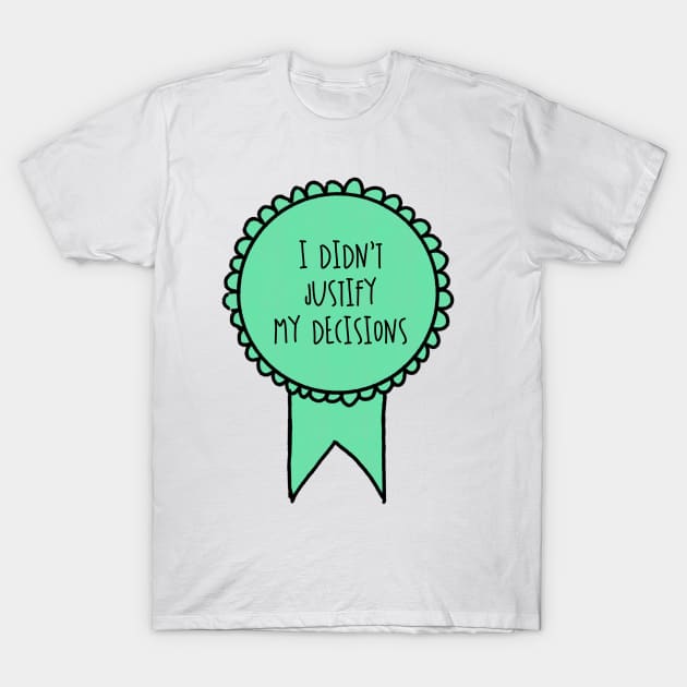 I Didn't Justify My Decisions / Awards T-Shirt by nathalieaynie